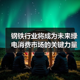 钢铁行业将成为未来绿电消费市场的关键力量(图4) 钢铁行业将成为未来绿电消费市场的关键力量(图4)