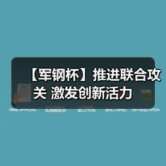 【军钢杯】推进联合攻关 激发创新活力(图3) 【军钢杯】推进联合攻关 激发创新活力(图3)