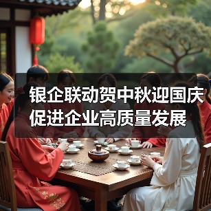 银企联动贺中秋迎国庆 促进企业高质量发展(图3) 银企联动贺中秋迎国庆 促进企业高质量发展(图3)