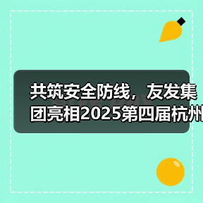 共筑安全防线,友发集团亮相2025第四届杭州应急消防展引关注(图3) 共筑安全防线,友发集团亮相2025第四届杭州应急消防展引关注(图3)