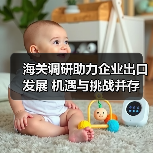 海关调研助力企业出口发展 机遇与挑战并存(图1) 海关调研助力企业出口发展 机遇与挑战并存(图1)