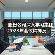 股份公司深入学习集团2023年会议精神及“三我”活动总结表彰精神(图4) 股份公司深入学习集团2023年会议精神及“三我”活动总结表彰精神(图4)