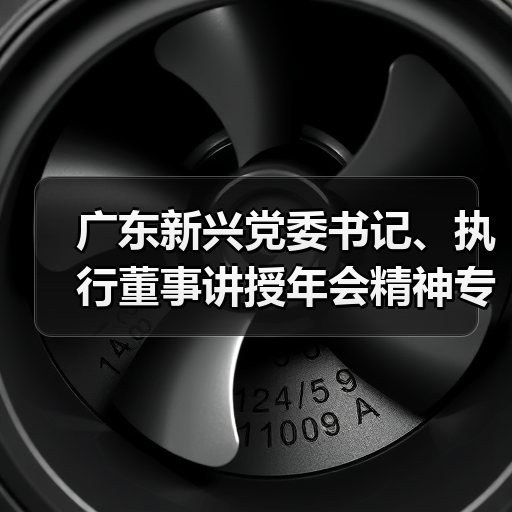 广东新兴党委书记、执行董事讲授年会精神专题党课