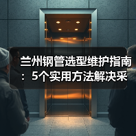 兰州钢管选型维护指南：5个实用方法解决采购难题（图2）