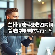 兰州信建料业物资网钢管选购与维护指南：5个实用方法（图1）