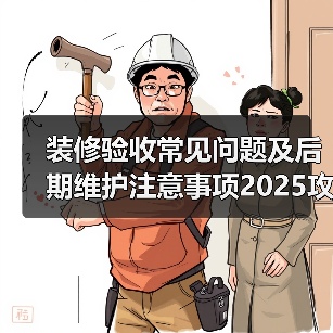 装修验收常见问题及后期维护注意事项2025攻略(图2) 装修验收常见问题及后期维护注意事项2025攻略(图2)