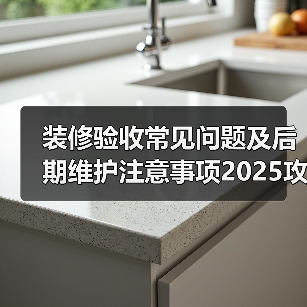 装修验收常见问题及后期维护注意事项2025攻略(图1) 装修验收常见问题及后期维护注意事项2025攻略(图1)