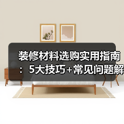 装修材料选购实用指南：5大技巧+常见问题解析-吉屋网（图3）