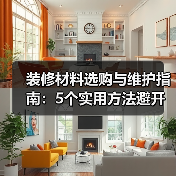 装修材料选购与维护指南:5个实用方法避开建材陷阱(图2) 装修材料选购与维护指南:5个实用方法避开建材陷阱(图2)