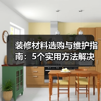 装修材料选购与维护指南：5个实用方法解决常见问题