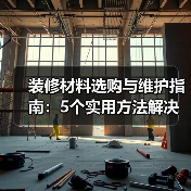 装修材料选购与维护指南:5个实用方法解决常见问题(图3) 装修材料选购与维护指南:5个实用方法解决常见问题(图3)
