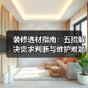 装修选材指南:五招解决需求判断与维护难题2026(图3) 装修选材指南:五招解决需求判断与维护难题2026(图3)
