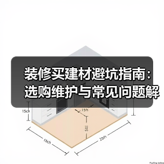 装修买建材避坑指南:选购维护与常见问题解析2026(图4) 装修买建材避坑指南:选购维护与常见问题解析2026(图4)