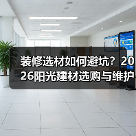 装修选材如何避坑?2026阳光建材选购与维护实用指南(图4) 装修选材如何避坑?2026阳光建材选购与维护实用指南(图4)